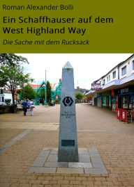 Title: Ein Schaffhauser auf dem West Highland Way: Die Sache mit dem Rucksack, Author: Roman Alexander Bolli