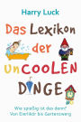 Das Lexikon der uncoolen Dinge: Wie spießig ist das denn? Von Eierlikör bis Gartenzwerg / Mit einem Vorwort von Manuel Andrack