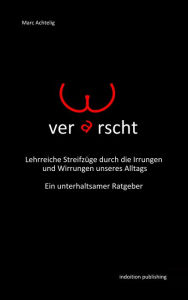 Title: Verarscht! Lehrreiche Streifzüge durch die Irrungen und Wirrungen unseres Alltags: Ein unterhaltsamer Ratgeber, Author: Marc Achtelig