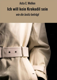 Title: Ich will kein Krokodil sein: wie die Justiz betrügt, Author: The Slit