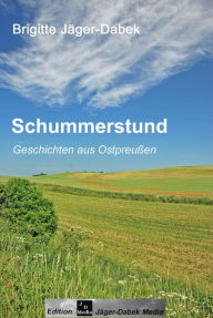 Title: Schummerstund: Geschichten aus Ostpreußen, Author: Brigitte Jäger-Dabek