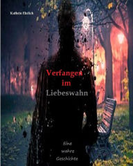 Title: Verfangen im Liebeswahn: Eine wahre Geschichte, Author: Kathrin Ehrlich