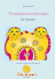 Title: Traumreisentherapie für Kinder: für Eltern, Therapeuten, Erzieher, Lehrer!, Author: Renate Sell