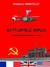 Title: Battlefield Berlin: A commissioner Kowalski thriller, Author: Reginald Rosenfeldt