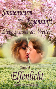 Title: Sonnenwarm und Regensanft - Band 4: Elfenlicht, Author: Agnes M. Holdborg