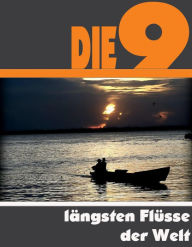 Title: Die neun längsten Flüsse der Welt: Die ganze Welt der Flüsse - Vom Nil bis zum Mississippi, Author: A.D. Astinus