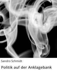 Title: Politik auf der Anklagebank, Author: Sandro Schmidt