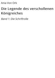 Title: Die Legende des verschollenen Königreiches: Band 1: Die Schriftrolle, Author: Ania Von Ork