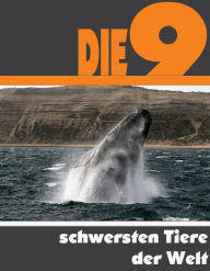 Title: Die Neun schwersten Tiere der Welt: Die ganze Welt der Tiere - Vom Blauwal bis zum Mondfisch, Author: A.D. Astinus