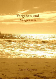 Title: Vergeben und Vergessen, Author: Jenny Kutzner