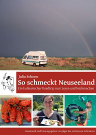 Title: So schmeckt Neuseeland - Ein kulinarischer Roadtrip zum Lesen und Nachmachen, Author: Julia Schoon