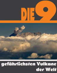 Title: Die Neun gefährlichsten Vulkane der Welt: Die ganze Welt der Vulkane - Vom Mount St. Helens bis zum Colima, Author: A.D. Astinus