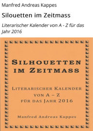 Title: Silouetten im Zeitmass: Literarischer Kalender von A - Z für das Jahr 2016, Author: Manfred Andreas Kappes