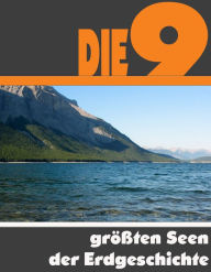 Title: Die Neun größten Seen der Erdgeschichte: Die ganze Welt der Seen - Vom Victoriasee bis zum Kaspisches Meer, Author: A.D. Astinus