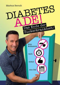 Title: Diabetes Ade: das Ende der Zuckerkrankheit, Author: Markus Berndt