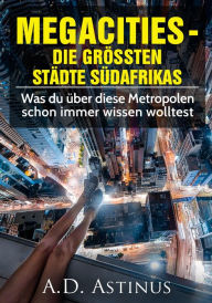 Title: Die neun größten Städte Südafrikas: Was du über diese Metropolen schon immer wissen wolltest, Author: A.D. Astinus