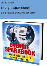 Title: Energie Spar EBook: Geld sparen und Klima schützen, Author: Vin Sandner