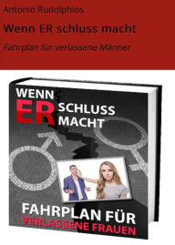 Title: Wenn ER schluss macht: Fahrplan für verlassene Männer, Author: Antonio Rudolphios