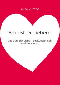 Title: Kannst Du lieben?: Das Büro der Liebe - ein Kunstprojekt und viel mehr..., Author: Alice Zumbé