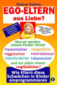 Title: EGO-ELTERN aus Liebe ? Warum werden unsere Kinder immer tyrannischer, antriebsloser, unglücklicher?: Wie Eltern diese und andere Schwächen in Kinder einprogrammieren: Erziehungsfehler vermeiden - afrikanisch inspiriert, Author: Dantse Dantse