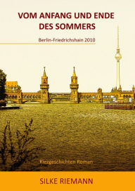 Title: VOM ANFANG UND ENDE DES SOMMERS: 1. Teil: Berlin-Friedrichshain 2010, Author: Silke Riemann