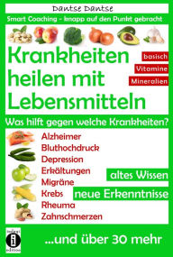 Title: Krankheiten heilen mit Lebensmitteln: Was hilft gegen welche Krankheiten?: Alzheimer, Bluthochdruck, Depression, Migräne, Krebs und über 30 mehr! Altes Wissen - neue Erkenntnisse, Author: Dantse Dantse