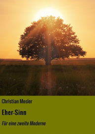 Title: Eher-Sinn: Für eine zweite Moderne, Author: Christian Mosler