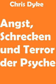 Title: Angst, Schrecken und Terror der Psyche, Author: Chris Dyke