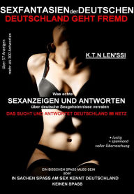 Title: SEXFANTASIEN der DEUTSCHEN - was echte Sexanzeigen und Antworten über deutsche Sexgeheimnisse verraten: Das sucht und antwortet Deutschland im Netz: 57 Anzeigen über 300 Antworten, Author: K.T.N. Len'ssi