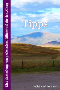 Title: Tipps: Eine Sammlung von praktischen Hilfsmitteln für den Alltag, Author: Judith und Urs Parolo