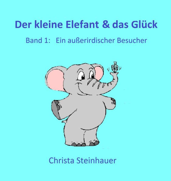 Der kleine Elefant & das Glück: Ein außerirdischer Besucher