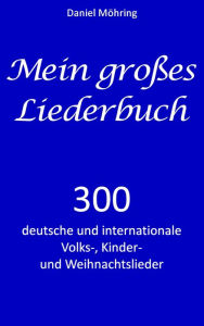 Title: Mein großes Liederbuch: 300 deutsche und internationale Volks-, Kinder- und Weihnachtslieder, Author: Daniel Möhring