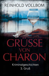 Title: Grüße von Charon: Kriminalgeschichten 3.Gruß, Author: Reinhold Vollbom