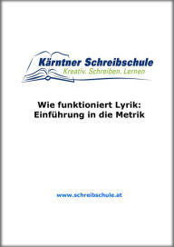 Title: Wie funktioniert Lyrik: Einführung in die Metrik: E-Book zum Kurs der Kärntner Schreibschule, Author: Roland Zingerle