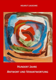 Title: Hundert Jahre - Antwort und Verantwortung: Begegnungen aus vier Generationen, Author: Helmut Lauschke