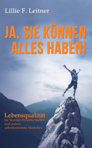 Title: Ja, Sie können alles haben!: Lebensqualität für Scanner-Persönlichkeiten und andere selbstbestimmte Menschen, Author: Lillie F. Leitner