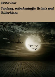 Title: Fantasy, märchenhafte Krimis und Bitterböses, Author: Günther Seiler