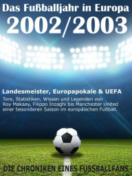 Title: Das Fußballjahr in Europa 2002 / 2003 - Landesmeister, Europapokale und UEFA - Tore, Statistiken, Wissen und Legenden: Von Roy Makaay, Filippo Inzaghi bis Manchester United einer besonderen Saison im europäischen Fußball, Author: Werner Balhauff