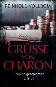 Title: Grüße von Charon: Kriminalgeschichten 5.Gruß, Author: Reinhold Vollbom