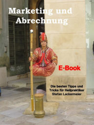 Title: Marketing und Abrechnung: Die besten Tipps und Tricks für Heilpraktiker, Author: Stefan Lackermeier