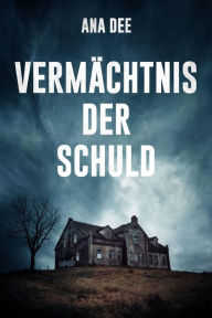 Title: Vermächtnis der Schuld, Author: Ana Dee