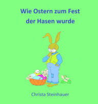 Title: Wie Ostern zum Fest der Hasen wurde: Träumerei eines kleinen Hundes, Author: Christa Steinhauer