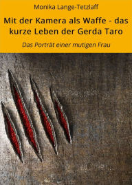 Title: Mit der Kamera als Waffe - das kurze Leben der Gerda Taro: Das Porträt einer mutigen Frau, Author: Monika Lange-Tetzlaff