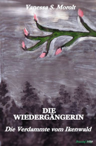 Title: Die Verdammte vom Ikenwald: Die Wiedergängerin - Band Eins, Author: Vanessa S. Morolt