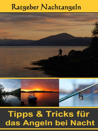 Title: Nachtangeln - Tipps & Tricks für das Angeln: Der Ratgeber für Fischer und Angler, Author: Richard Freytag