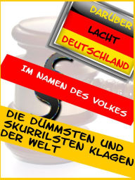 Title: Die dümmsten und skurrilsten Klagen der Welt, Author: Lena Embeck