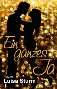 Title: Ein ganzes Ja, Author: Luisa Sturm