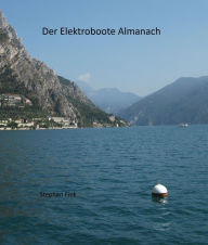 Title: Der Elektroboote Almanach: Eine Datensammlung aller gängigen Elektroboote mit zusätzlichen Techniktipps, Author: Stephan Fink