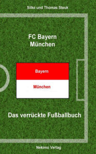 Title: FC Bayern München: Das verrückte Fußballbuch, Author: Thomas Steuk