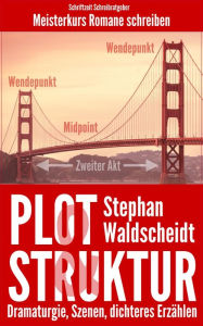 Title: Plot & Struktur: Dramaturgie, Szenen, dichteres Erzählen: Meisterkurs Romane schreiben, Author: Stephan Waldscheidt
